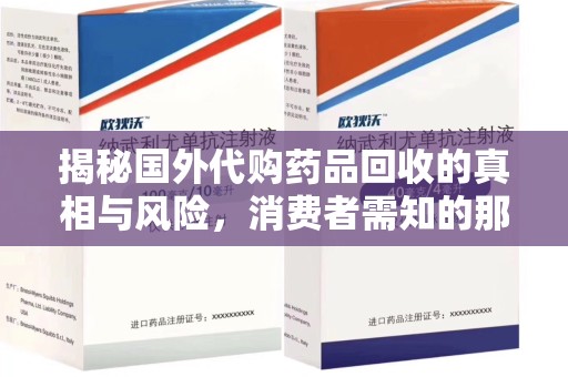 北京揭秘国外代购药品回收的真相与风险，消费者需知的那些事