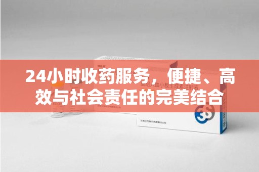 北京24小时收药服务，便捷、高效与社会责任的完美结合