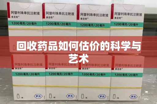 北京回收药品如何估价的科学与艺术