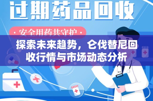 北京探索未来趋势，仑伐替尼回收行情与市场动态分析