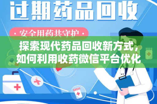 北京探索现代药品回收新方式，如何利用收药微信平台优化资源循环？
