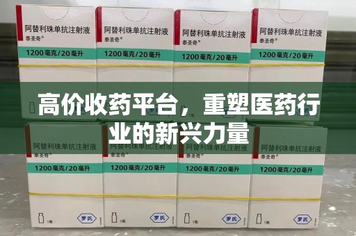 北京高价收药平台，重塑医药行业的新兴力量