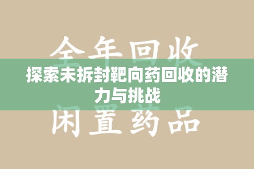 北京探索未拆封靶向药回收的潜力与挑战