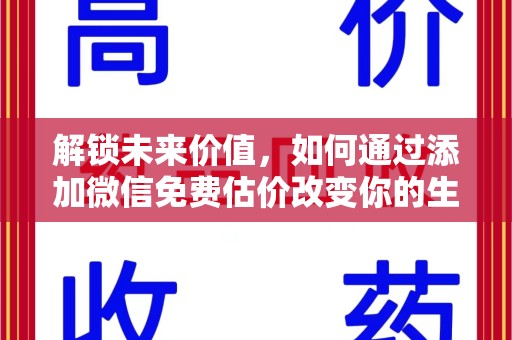 北京解锁未来价值，如何通过添加微信免费估价改变你的生活