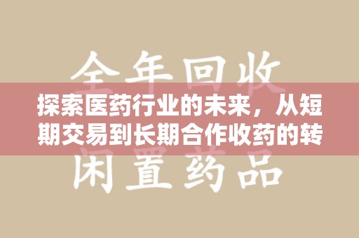 北京探索医药行业的未来，从短期交易到长期合作收药的转变
