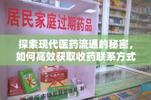 北京探索现代医药流通的秘密，如何高效获取收药联系方式并优化资源利用