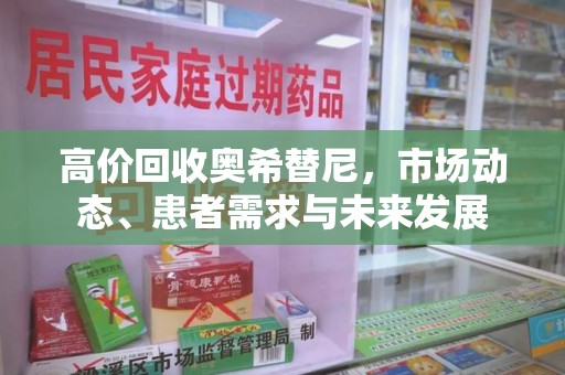北京高价回收奥希替尼，市场动态、患者需求与未来发展