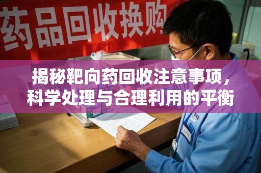 北京揭秘靶向药回收注意事项，科学处理与合理利用的平衡之道