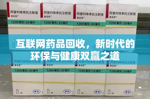 北京互联网药品回收，新时代的环保与健康双赢之道