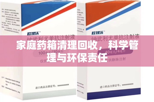北京家庭药箱清理回收，科学管理与环保责任