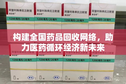 北京构建全国药品回收网络，助力医药循环经济新未来