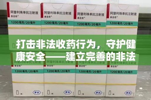 北京打击非法收药行为，守护健康安全——建立完善的非法收药举报渠道
