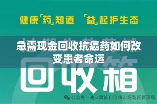 北京急需现金回收抗癌药如何改变患者命运