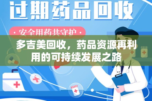 北京多吉美回收，药品资源再利用的可持续发展之路