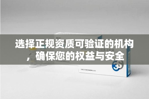 北京选择正规资质可验证的机构，确保您的权益与安全