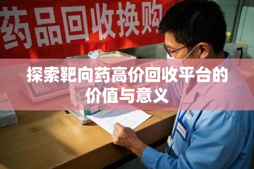 北京探索靶向药高价回收平台的价值与意义
