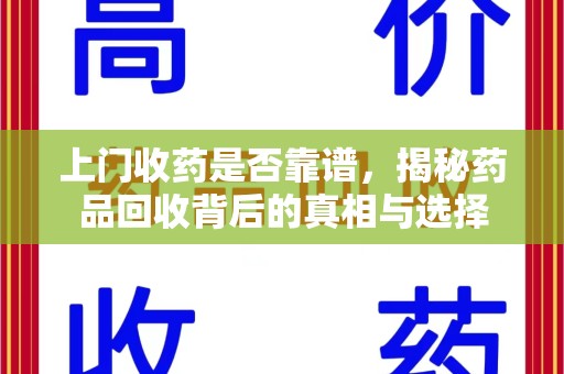 北京上门收药是否靠谱，揭秘药品回收背后的真相与选择