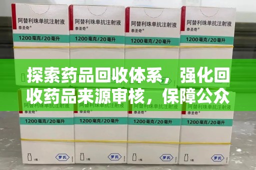 北京探索药品回收体系，强化回收药品来源审核，保障公众健康