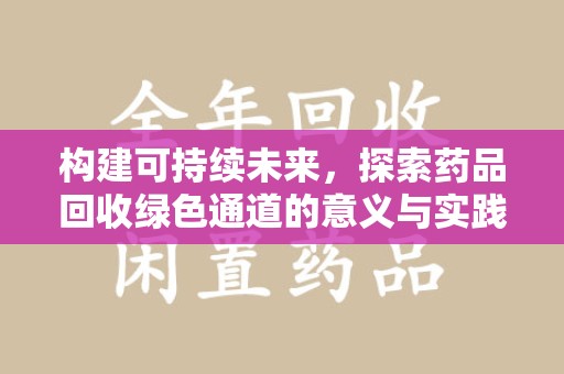北京构建可持续未来，探索药品回收绿色通道的意义与实践