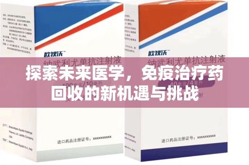 北京探索未来医学，免疫治疗药回收的新机遇与挑战