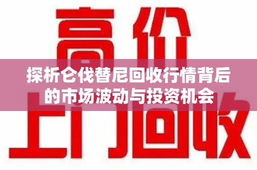 北京探析仑伐替尼回收行情背后的市场波动与投资机会