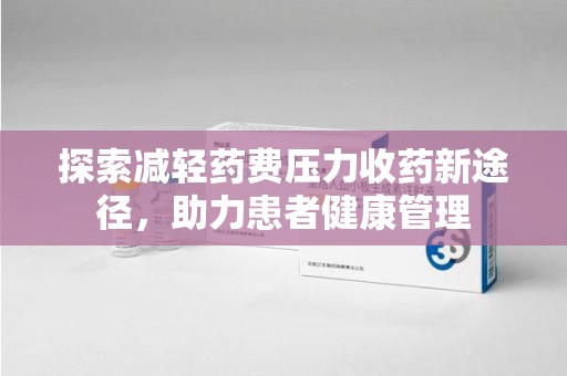 北京探索减轻药费压力收药新途径，助力患者健康管理