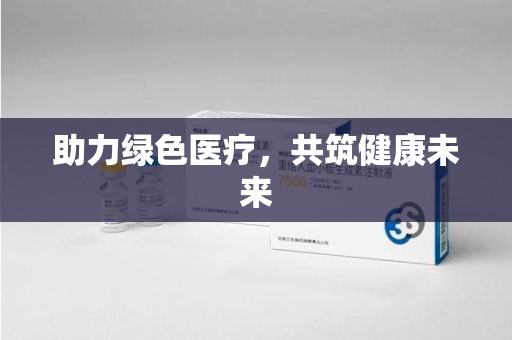 北京助力绿色医疗，共筑健康未来