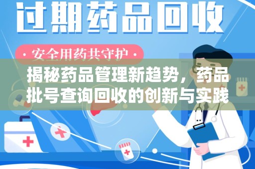 北京揭秘药品管理新趋势，药品批号查询回收的创新与实践