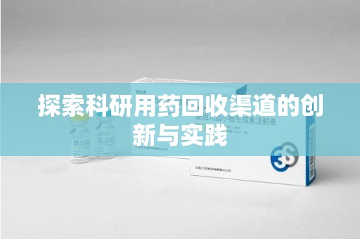 北京探索科研用药回收渠道的创新与实践