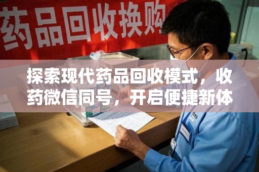 北京探索现代药品回收模式，收药微信同号，开启便捷新体验