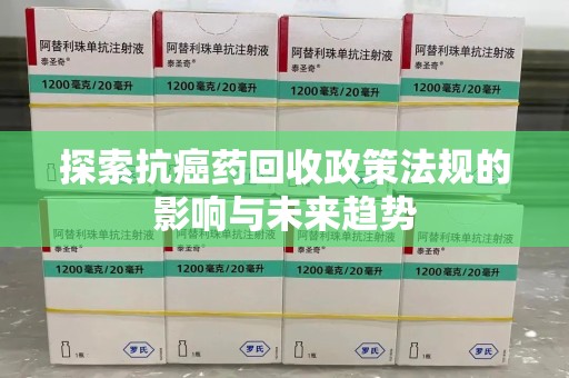 北京探索抗癌药回收政策法规的影响与未来趋势