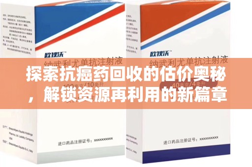 北京探索抗癌药回收的估价奥秘，解锁资源再利用的新篇章