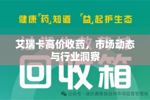 北京艾瑞卡高价收药，市场动态与行业洞察