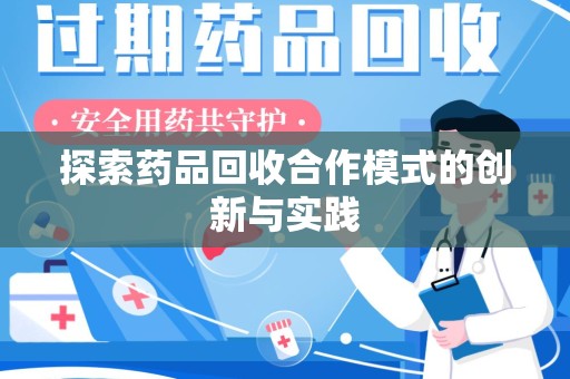 北京探索药品回收合作模式的创新与实践