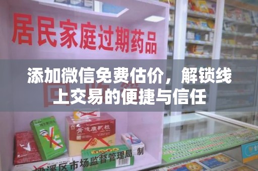 北京添加微信免费估价，解锁线上交易的便捷与信任