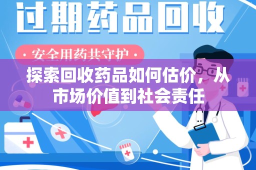 北京探索回收药品如何估价，从市场价值到社会责任