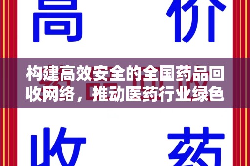 北京构建高效安全的全国药品回收网络，推动医药行业绿色循环发展
