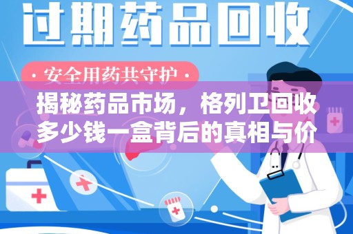 北京揭秘药品市场，格列卫回收多少钱一盒背后的真相与价值