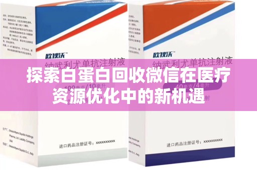 北京探索白蛋白回收微信在医疗资源优化中的新机遇