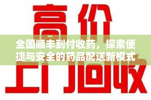 北京全国顺丰到付收药，探索便捷与安全的药品配送新模式