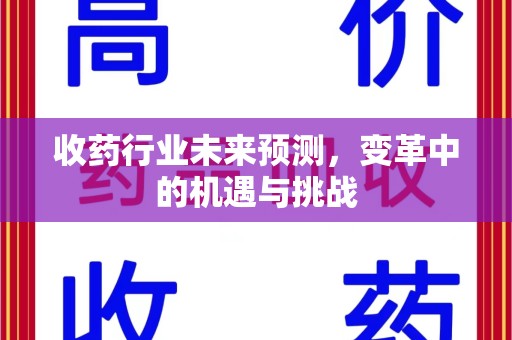 北京收药行业未来预测，变革中的机遇与挑战