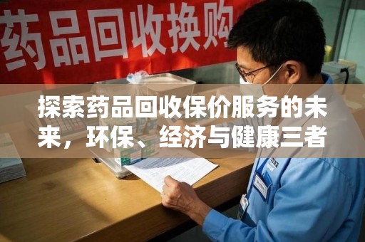 北京探索药品回收保价服务的未来，环保、经济与健康三者共赢