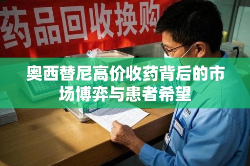 北京奥西替尼高价收药背后的市场博弈与患者希望