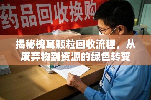 北京揭秘槐耳颗粒回收流程，从废弃物到资源的绿色转变