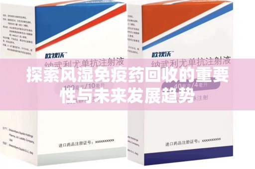 北京探索风湿免疫药回收的重要性与未来发展趋势