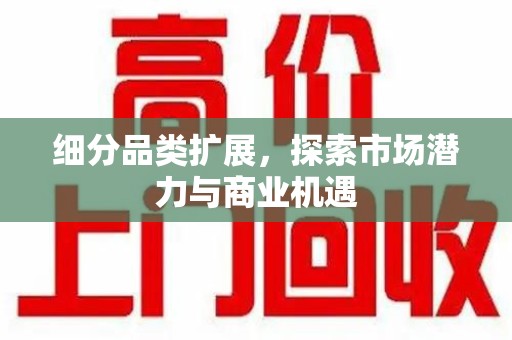 北京细分品类扩展，探索市场潜力与商业机遇