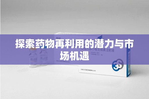 北京探索药物再利用的潜力与市场机遇