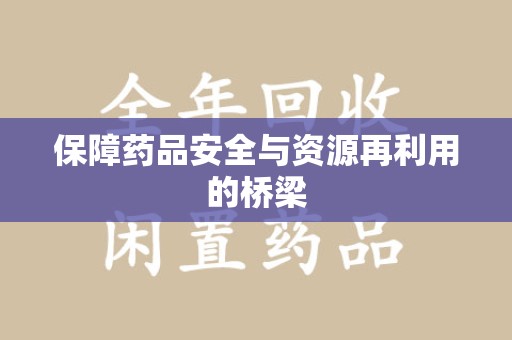 北京保障药品安全与资源再利用的桥梁