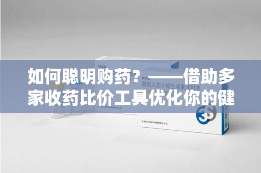 北京如何聪明购药？——借助多家收药比价工具优化你的健康支出