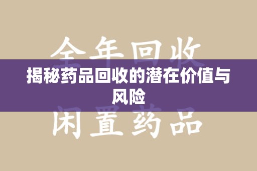 北京揭秘药品回收的潜在价值与风险